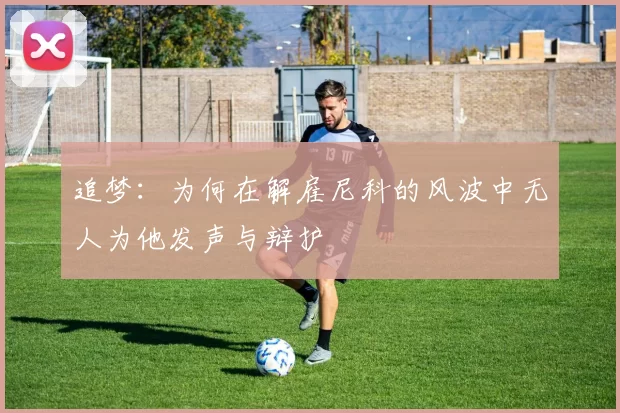 追梦：为何在解雇尼科的风波中无人为他发声与辩护