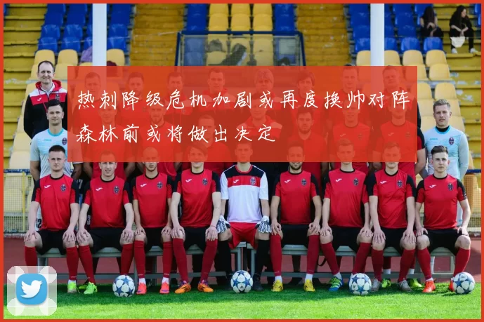 热刺降级危机加剧或再度换帅对阵森林前或将做出决定